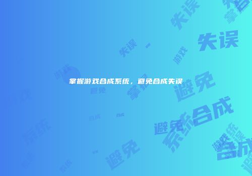 掌握游戏合成系统，避免合成失误