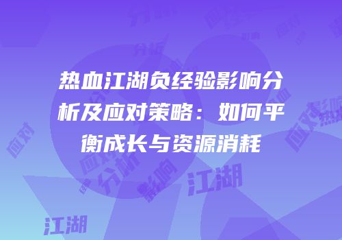 热血江湖负经验影响分析及应对策略：如何平衡成长与资源消耗
