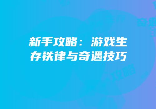 新手攻略：游戏生存铁律与奇遇技巧