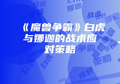 《魔兽争霸》白虎与娜迦的战术应对策略