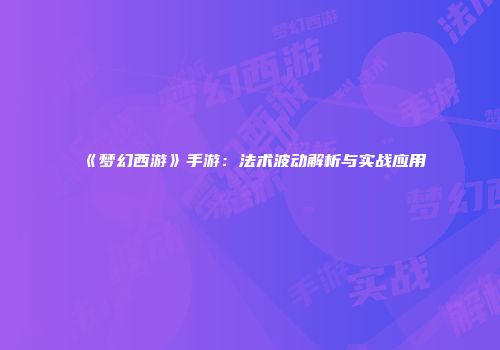 《梦幻西游》手游：法术波动解析与实战应用