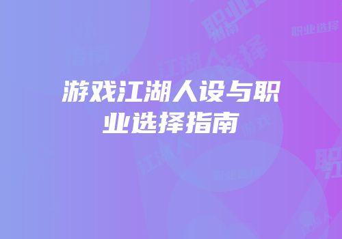 游戏江湖人设与职业选择指南