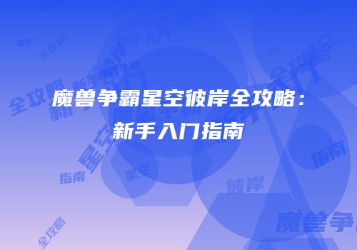 魔兽争霸星空彼岸全攻略：新手入门指南