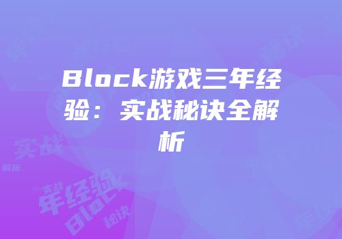 Block游戏三年经验：实战秘诀全解析