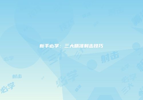 新手必学：三大精准射击技巧