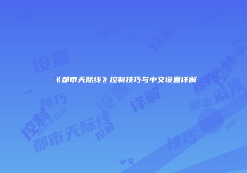 《都市天际线》控制技巧与中文设置详解