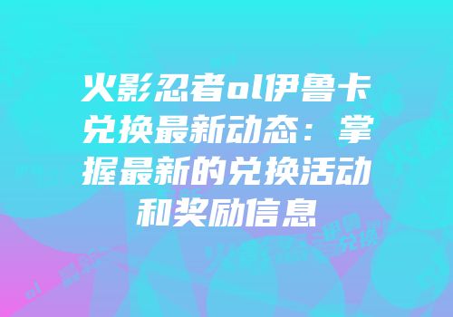 火影忍者ol伊鲁卡兑换最新动态：掌握最新的兑换活动和奖励信息