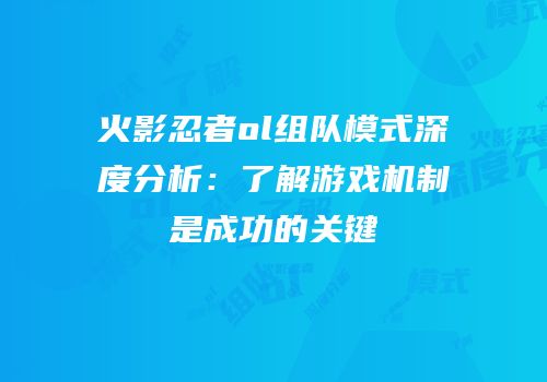 火影忍者ol组队模式深度分析：了解游戏机制是成功的关键