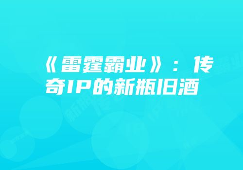 《雷霆霸业》：传奇IP的新瓶旧酒