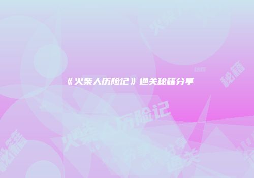 《火柴人历险记》通关秘籍分享