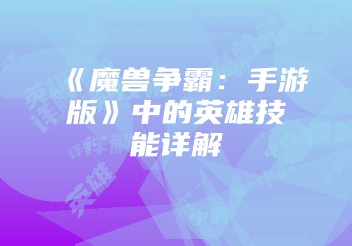 《魔兽争霸：手游版》中的英雄技能详解