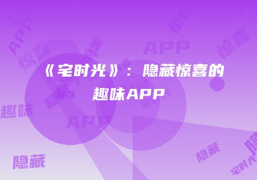 《宅时光》：隐藏惊喜的趣味APP