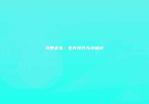 荒野求生：生存技巧与冷知识