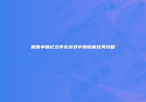 魔兽争霸纪念币在游戏中的隐藏任务攻略