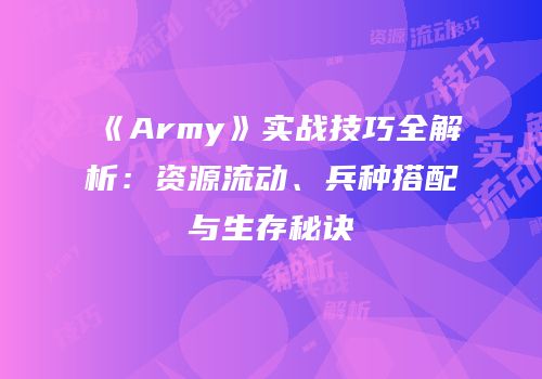 《Army》实战技巧全解析：资源流动、兵种搭配与生存秘诀