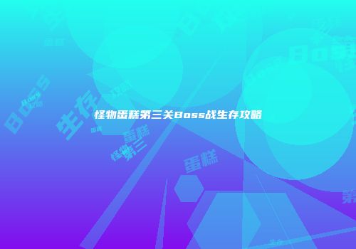 怪物蛋糕第三关Boss战生存攻略