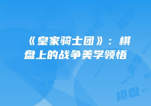 《皇家骑士团》：棋盘上的战争美学领悟