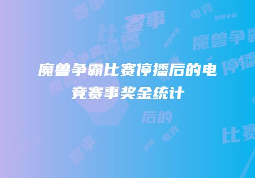 魔兽争霸比赛停播后的电竞赛事奖金统计