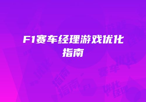 F1赛车经理游戏优化指南