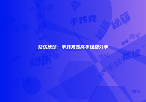 劲乐球球：手残党变高手秘籍分享