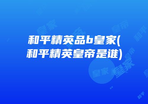 和平精英品b皇家(和平精英皇帝是谁)