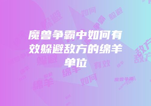 魔兽争霸中如何有效躲避敌方的绵羊单位