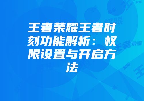 王者荣耀王者时刻功能解析：权限设置与开启方法