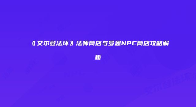 《艾尔登法环》法师商店与罗恩NPC商店攻略解析