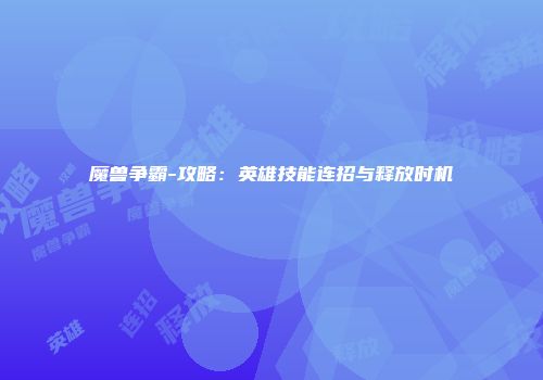 魔兽争霸-攻略：英雄技能连招与释放时机