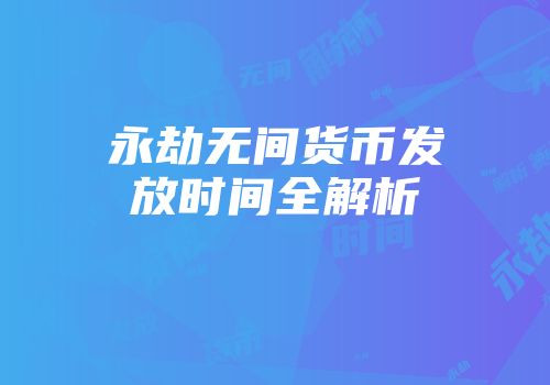 永劫无间货币发放时间全解析