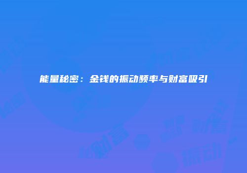 能量秘密：金钱的振动频率与财富吸引