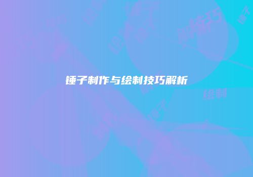 锤子制作与绘制技巧解析