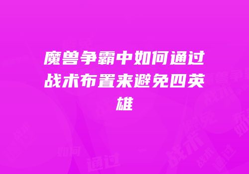 魔兽争霸中如何通过战术布置来避免四英雄