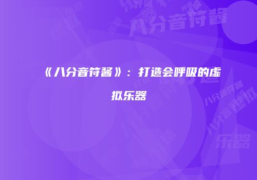 《八分音符酱》：打造会呼吸的虚拟乐器