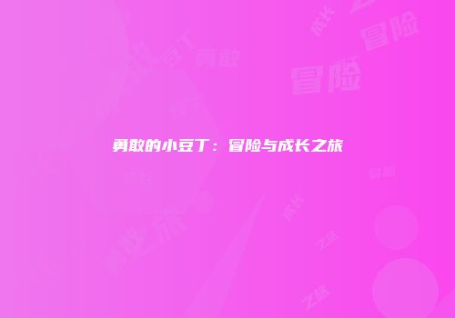 勇敢的小豆丁：冒险与成长之旅