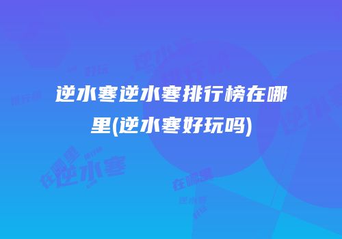 逆水寒逆水寒排行榜在哪里(逆水寒好玩吗)