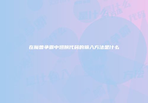 在魔兽争霸中翅膀代码的输入方法是什么