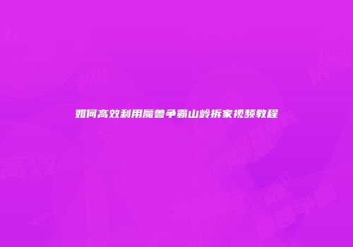 如何高效利用魔兽争霸山岭拆家视频教程