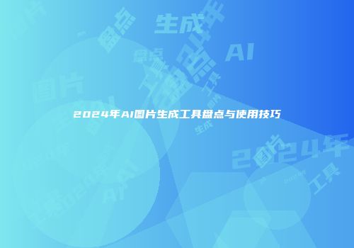 2024年AI图片生成工具盘点与使用技巧