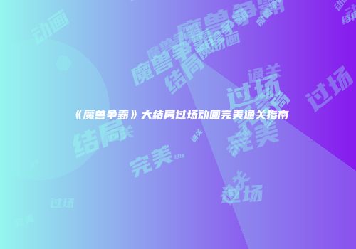 《魔兽争霸》大结局过场动画完美通关指南