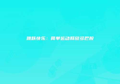 跳跃快乐：简单运动释放多巴胺