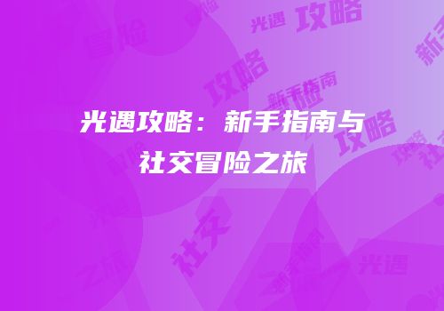 光遇攻略：新手指南与社交冒险之旅
