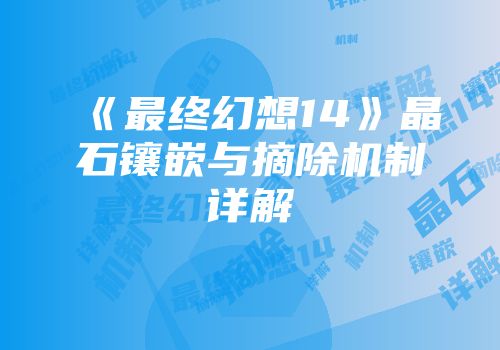 《最终幻想14》晶石镶嵌与摘除机制详解