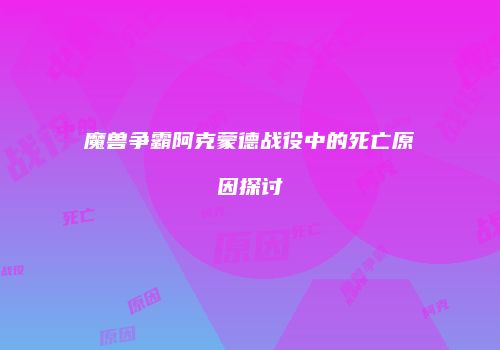 魔兽争霸阿克蒙德战役中的死亡原因探讨