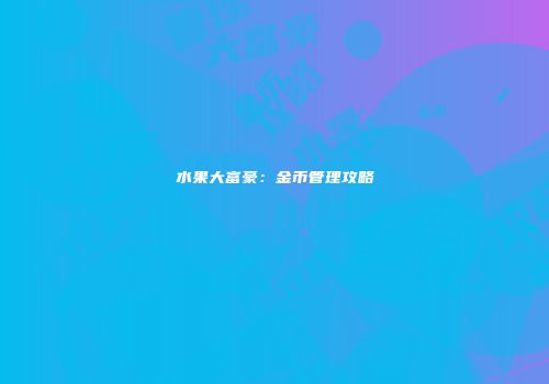 水果大富豪：金币管理攻略
