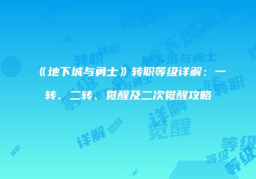《地下城与勇士》转职等级详解：一转、二转、觉醒及二次觉醒攻略