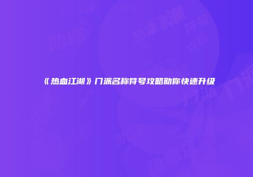 《热血江湖》门派名称符号攻略助你快速升级