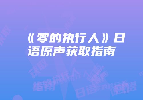 《零的执行人》日语原声获取指南