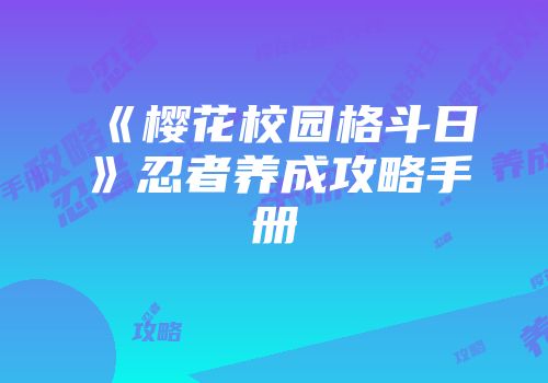 《樱花校园格斗日》忍者养成攻略手册