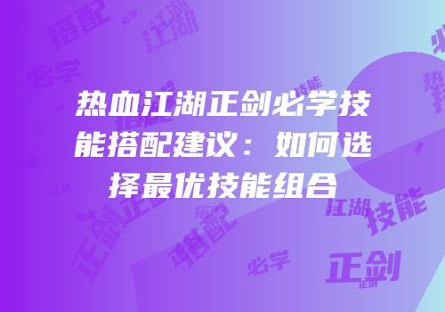 热血江湖正剑必学技能搭配建议：如何选择最优技能组合